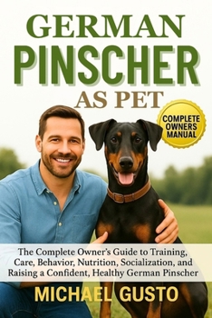 Paperback German Pinscher as Pet: The Complete Owner's Guide to Training, Care, Behavior, Nutrition, Socialization, and Raising a Confident, Healthy German Pins Book