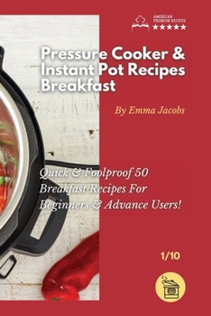 Paperback Pressure Cooker and Instant Pot Recipes - Breakfast: Quick And Foolproof 50 Breakfast Recipes For Beginners And Advance Users! Book