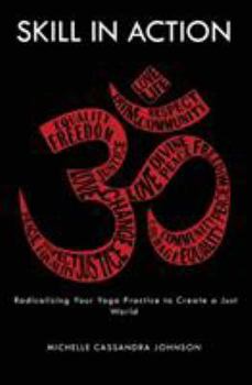 Paperback Skill in Action: Radicalizing Your Yoga Practice to Create a Just World Book