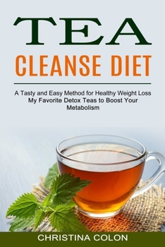 Paperback Tea Cleanse Diet: My Favorite Detox Teas to Boost Your Metabolism (A Tasty and Easy Method for Healthy Weight Loss) Book