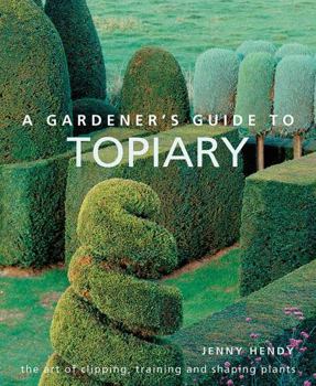 Hardcover A Gardener's Guide to Topiary: The Art of Clipping, Training and Shaping Plants Book