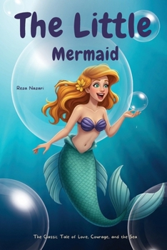 The Little Mermaid: The Classic Tale of Love, Courage, and the Sea