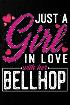 Just A Girl In Love With Her Bellhop: Cute Valentine's day or anniversary notebook for a girl whose boyfriend or husband is an awesome Bellhop.  100 Pages 6X9 Inch Lined journal notebook.