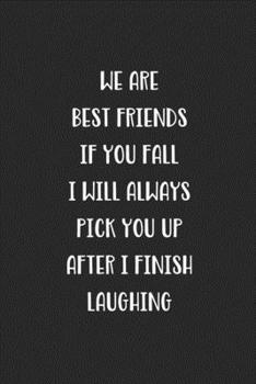 Paperback We Are Best Friends If You Fall I Will Always Pick You Up After I Finish Laughing: Blank Lined Best Friend Journal For Women Book