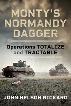 Hardcover Monty's Normandy Dagger: Operations Totalize and Tractable Book