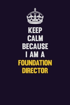 Paperback Keep Calm Because I Am A Foundation Director: Motivational and inspirational career blank lined gift notebook with matte finish Book