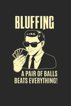 Bluffing A Pair Of Balls Beats Everything Notebook - Poker Journal Planner Card Player: Texas Holdem Poker Face Organizer For Men Women Daily Calendar Quarterly