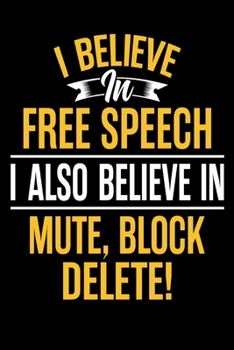 Paperback I Believe In Free Speech I Also Believe In Mute Block Delete: Sarcastic Journal - 6"x 9" 120 Blank Lined Pages Joke Diary - Funny Sayings Notebook - G Book