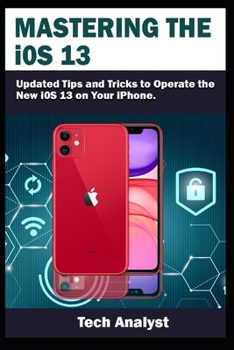 Paperback Mastering the iOS 13: Updated Tips and Tricks to Operate the New iOS 13 on Your iPhone Book