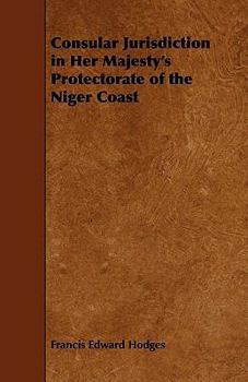 Paperback Consular Jurisdiction in Her Majesty's Protectorate of the Niger Coast Book