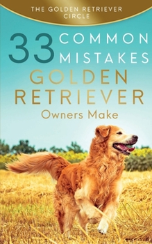 Paperback Golden Retriever: 33 Common Mistakes Golden Retriever Owners Make Book