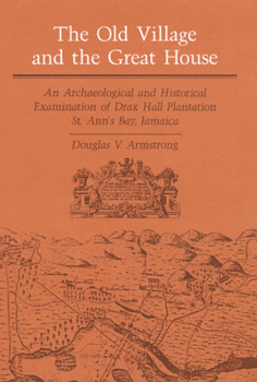 Hardcover The Old Village and Great House: An Archaeological and Historical Examination of Drax Hall Plantation, St. Ann's Bay, Jamaica Book