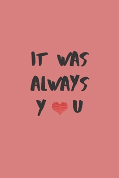 It Was Always You: Blank Lined Notebook - Valentines Day Gift : 6 X9 High-Quality, Soft Matte Cover