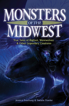 Paperback Monsters of the Midwest: True Tales of Bigfoot, Werewolves & Other Legendary Creatures Book