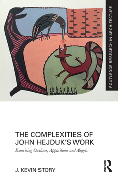 Paperback The Complexities of John Hejduk's Work: Exorcising Outlines, Apparitions and Angels Book