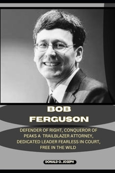 Paperback Bob Ferguson: Defender Of Rights, Conqueror of Peaks A Trailblazing Attorney, Dedicated Leader Fearless in Court, Free in the Wild Book