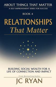Relationships That Matter: Building Social Wealth for a Life of Connection and Impact (About Things That Matter)