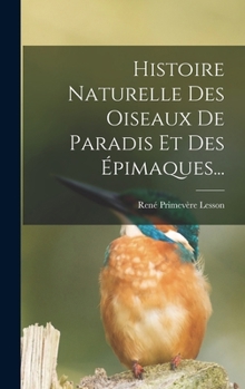 Hardcover Histoire Naturelle Des Oiseaux De Paradis Et Des Épimaques... [French] Book