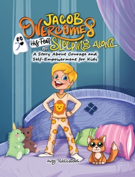 Hardcover Jacob Overcomes His Fear of Sleeping Alone: A Story About Courage and Self-Empowerment for Kids Book