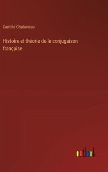Hardcover Histoire et théorie de la conjugaison française [French] Book