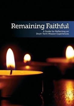 Paperback Remaining Faithful: A Guide for Reflecting on Short-Term Mission Experiences Book