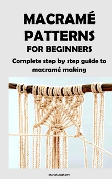 Paperback Macramé Patterns for Beginners: Complete step by step guide to macramé making Book