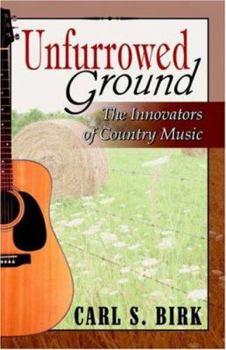 Paperback Unfurrowed Ground: The Innovators of Country Music Book