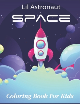 Lil Astronaut Space Coloring Book For Kids: Kids Coloring Book Wonderful Space Coloring Books for Grown-Ups, Relaxing, Inspiration.Vol-1
