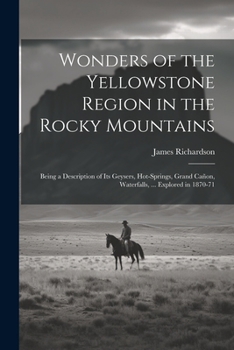 Paperback Wonders of the Yellowstone Region in the Rocky Mountains: Being a Description of Its Geysers, Hot-Springs, Grand Cañon, Waterfalls, ... Explored in 18 Book