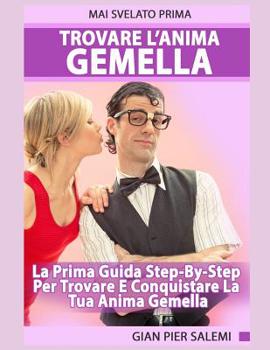 Paperback Trovare L'Anima Gemella - La Prima Guida Step-By-Step Per Trovare E Conquistare La Tua Anima Gemella Book