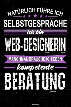 Natürlich führe ich Selbstgespräche ich bin Web-Designerin manchmal brauche ich eben kompetente Beratung Notizbuch: Web-Designerin Journal DIN A5 liniert 120 Seiten Geschenk (German Edition)