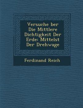 Paperback Versuche Ber Die Mittlere Dichtigkeit Der Erde: Mittelst Der Drehwage [German] Book