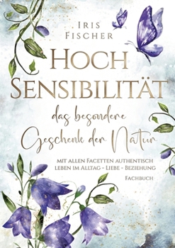 Paperback Hochsensibilität - das besondere Geschenk der Natur: mit allen Facetten authentisch leben in Alltag - Liebe - Beziehung [German] Book