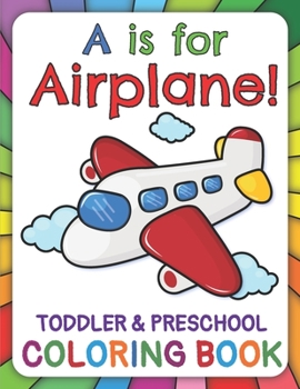 Paperback A Is for Airplane! Preschool & Toddler Coloring Book: Learn ABC for Pre K, Kindergarten and Kids, Ages 2-6 Book