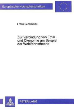 Zur Verbindung Von Ethik Und Oekonomie Am Beispiel Der Wohlfahrtstheorie: Ein Dogmenhistorischer Abriß Von Adam Smith Bis in Die Gegenwart Unter Beson