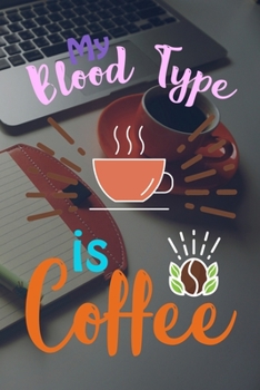 My Blood Type Is Coffee: Line Journal, Diary Or Notebook For Tea Lover. 110 Story Paper   Pages. 6 in x 9 in Cover.
