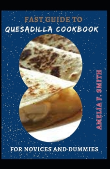 Paperback Fast Guide To Quesadilla Cookbook For Novices And Dummies [Large Print] Book