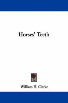 Horses' Teeth: A Treatise on Their Mode of Development, Anatomy, Microscopy, Pathology, and Dentistry; Compared with the Teeth of Many Other Land and Marine Animals, Both Living and Extinct; With a Vo