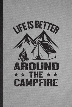 Life Is Better Around the Campfire: Funny Blank Lined Camping Hiking Lover Notebook/ Journal, Graduation Appreciation Gratitude Thank You Souvenir Gag Gift, Fashionable Graphic 110 Pages