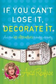 Paperback If You Can't Lose It, Decorate It: And Other Hip Alternatives to Dealing with Reality Book