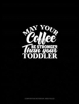 Paperback May Your Coffee Be Stronger Than Your Toddler: Composition Notebook: Wide Ruled Book