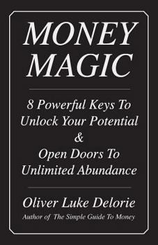 Paperback Money Magic: 8 Powerful Keys To Unlock Your Potential & Open Doors To Unlimited Abundance Book