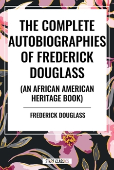The Complete Autobiographies of Frederick Douglas (An African American Heritage Book)