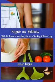 Paperback Forgive my Boldness: With his Hands in the Clam, the Art of Cooking if You're Lazy Book