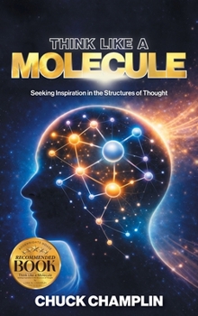 Hardcover Think Like A Molecule: Seeking Inspiration In The Structures of Thought Book