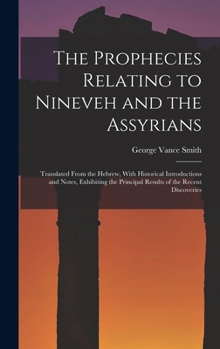 Hardcover The Prophecies Relating to Nineveh and the Assyrians: Translated From the Hebrew, With Historical Introductions and Notes, Exhibiting the Principal Re Book