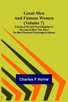Great Men and Famous Women; A Series of Pen and Pencil Sketches of the Lives of More Than 200 of the Most Prominent Personages in History .. Volume 7
