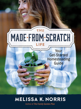 Hardcover The Made-From-Scratch Life: Your Get-Started Homesteading Guide Book
