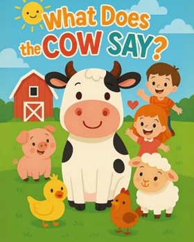 What Does the Cow Say?: A Fun Animal Sounds Book for Toddlers Ages 1-3 – Moo, Baa, Quack & More!