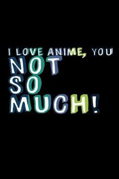 Paperback I Love Anime You Not So Much: Notebook Book